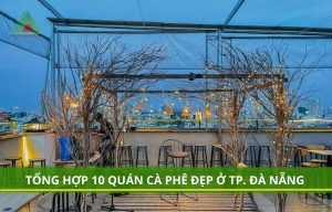 Tổng hợp 10 quán cà phê đẹp ở TP. Đà Nẵng